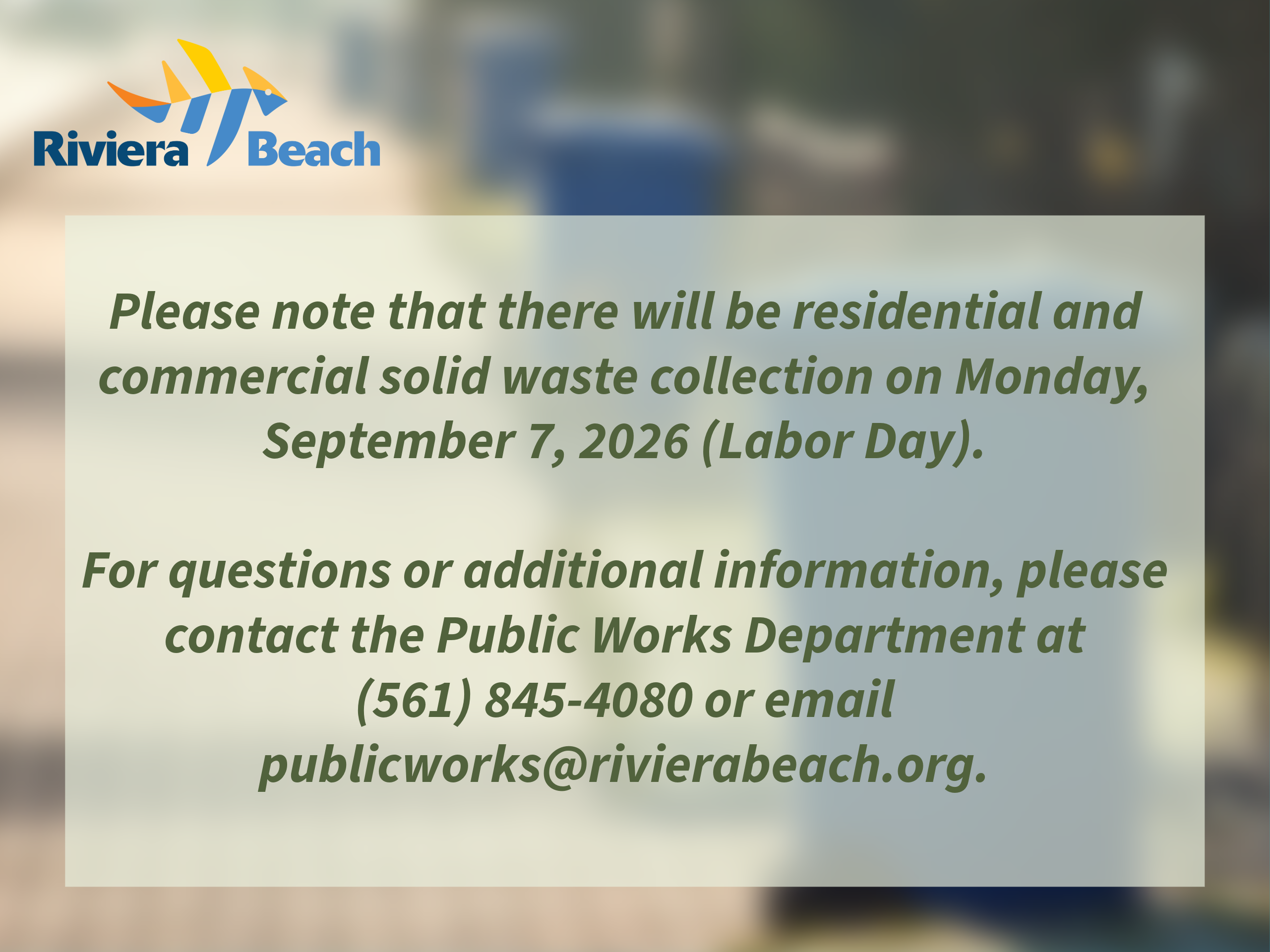 Please note that there will be residential and commercial solid waste collection on Monday, September 7, 2026 (Labor Day). For questions or additional information, please contact the Public Works Department at (561) 845-4080 or email publicworks@rivierabeach.org.