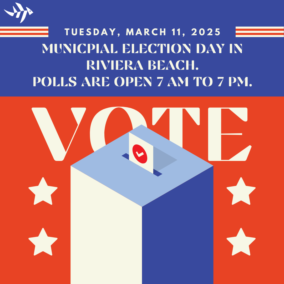 TUESDAY, MARCH 11, 2025 = MUNICIAL ELECTION DAY IN RIVIERA BEACH. POLLS ARE OPEN 7 AM TO 7 PM.