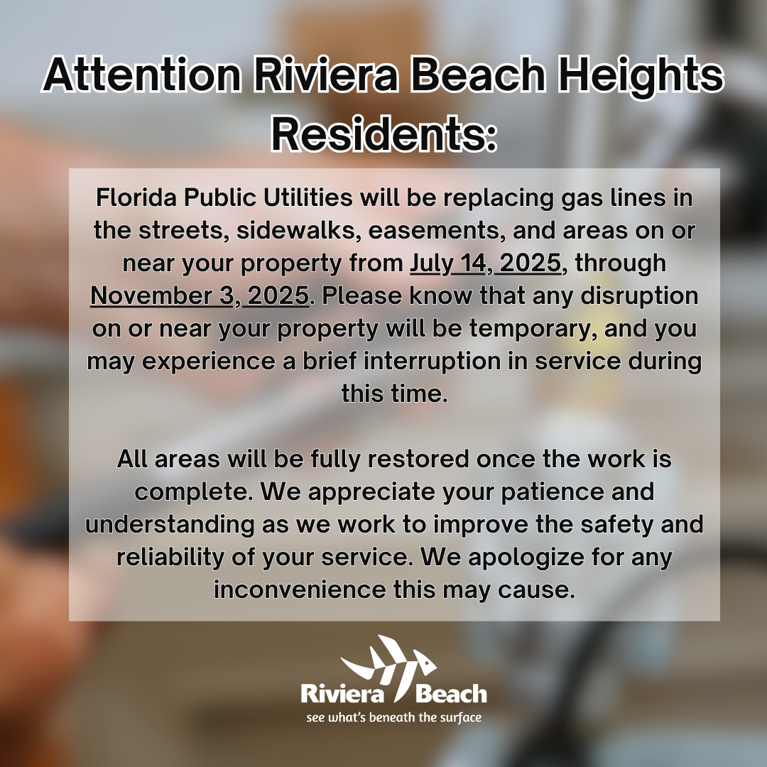 Florida Public Utilities will be replacing gas lines in the streets, sidewalks, easements, and areas on or near your prope,.tlY from July t4, 2025, through November ~a.2,, 0,12i);)[fr~(e,a~l<seJJ, ..OtWfaa t any disruption on or near ffll!lrJ.)ropeJt,y"'w j(( be temporary, and yol!I may e~xperience a br'i'ef ·inte,rruption in service during tbJs time,. All areas wiU be fully restored once the work is Go.mplete. We appreciate your patience and l!lltd,er,standing as we work to improve the safety and reliability of your service. We apologize for an.,y inconvenience this may cause.