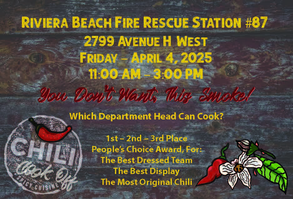 RIVIERA BEACH FIRE RESCUE STATION #87 2799 AVENUE H WEST FRIDAY - APRIL 4, 2025 11:00 AM - 3:00 PM You Don't Nant, This Smokel Which Department Head Can Cook? CHIE Cok of 1st - 2nd - 3rd Place People's Choice Award, For: The Best Dressed Team The Best Display The Most Original Chili