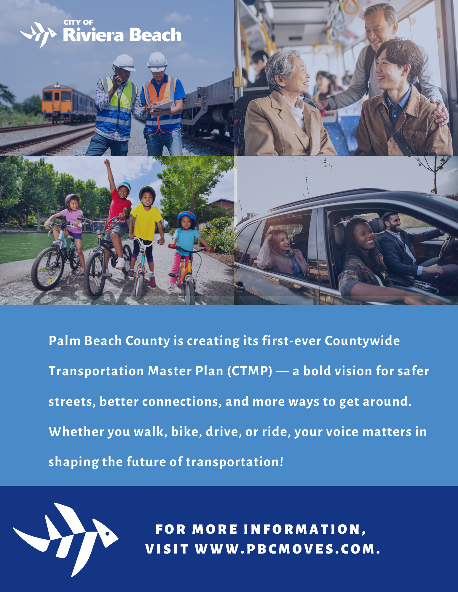 Palm Beach County is creating its first-ever Countywide Transportation Master Plan (CTMP) — a bold vision for safer streets, better connections, and more ways to get around. Whether you walk, bike, drive, or ride, your voice matters in shaping the future of transportation! FOR MORE INFORMATION, VISIT WWW.PBCMOVES.coM.