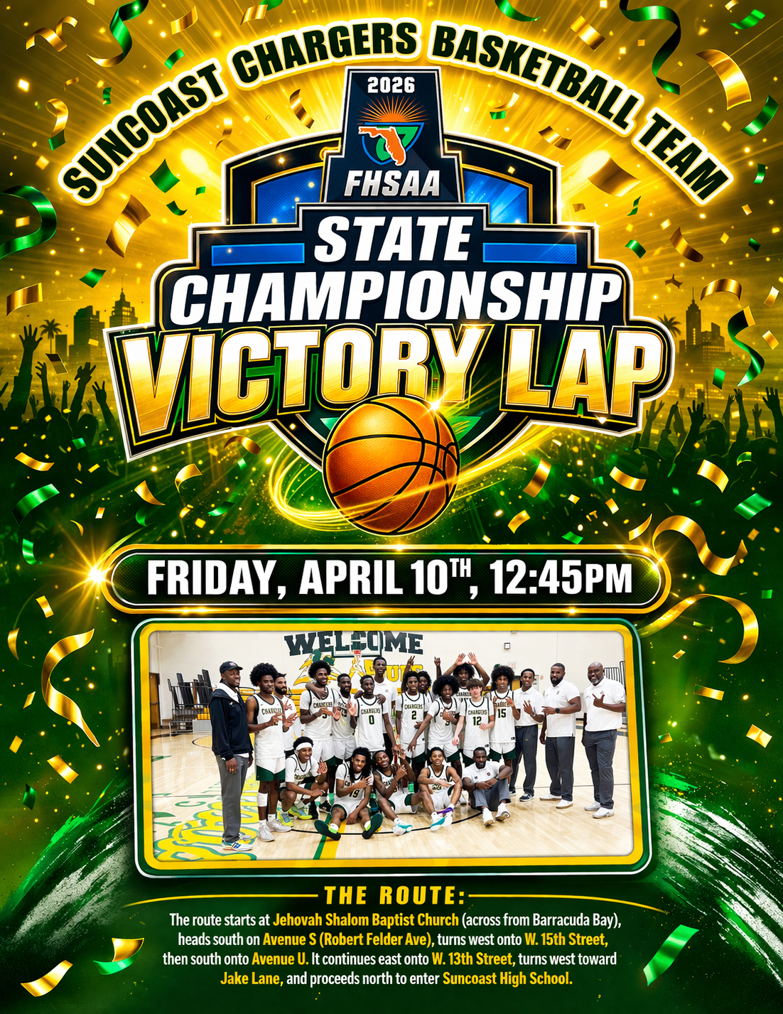 FHSAA STATE CHAMPIONSHIP VICTORY LAP FRIDAY, APRIL 10™, 12:45PM LEOME ?????? 2 15 12 THE ROUTE: The route starts at Jehovah Shalom Baptist Church (across from Barracuda Bay), heads south on Avenue S (Robert Felder Ave), turns west onto W. 15th Street, then south onto Avenue U. It continues east onto W. 13th Street, turns west toward Jake Lane, and proceeds north to enter Suncoast High School.