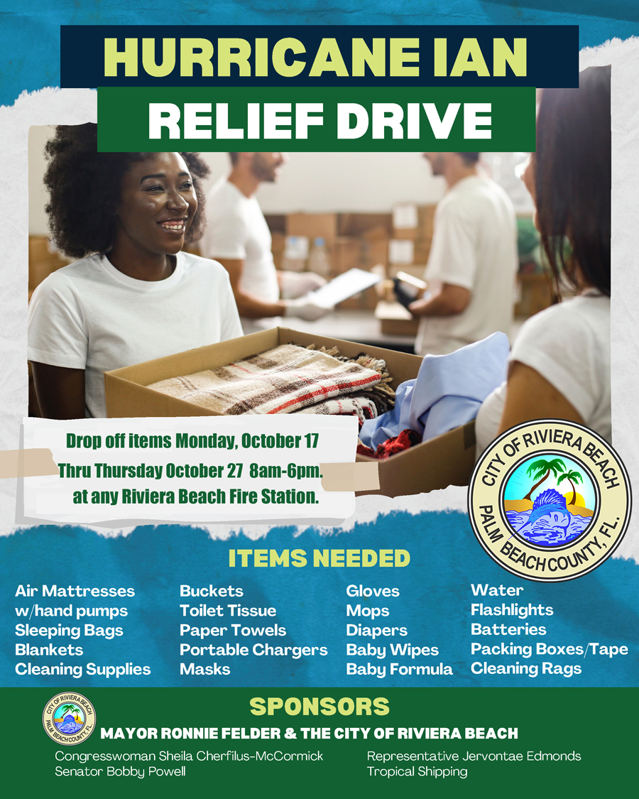 The City of Riviera Beach is rushing to the aid of Hurricane Ian survivors to provide relief after the colossal storm ripped through the State’s West Coast leaving death and destruction in its wake.  The City is holding a Hurricane Ian supply drive where the public can drop off essential items at City Fire Stations starting Monday, Oct. 17 through Thursday, Oct. 27 from 8 a.m. to 6 p.m. each day. Items needed include new air mattresses with hand pumps, sleeping bags, blankets, cleaning supplies, buckets, toilet tissue, paper towels, portable chargers, masks, gloves, mops, diapers, baby wipes, baby formula, water, flashlights, batteries, packing boxes, tape and cleaning rags.    “As a native coastal Floridian, I understand all too well the impact of hurricanes, not just in the moment of impact, but in the months that follow,” said Riviera Beach Mayor Ronnie Felder, who is organizing the drive. “I don’t just look at my community as the people that live within our City, but also those that share our experiences.”    “That’s why I previously supported aid to the Bahamas, Haiti, Louisiana and now the Fort Myers area,” Felder said. “I am always willing to lend a hand, because you never know when disaster could end up on your front porch.” 