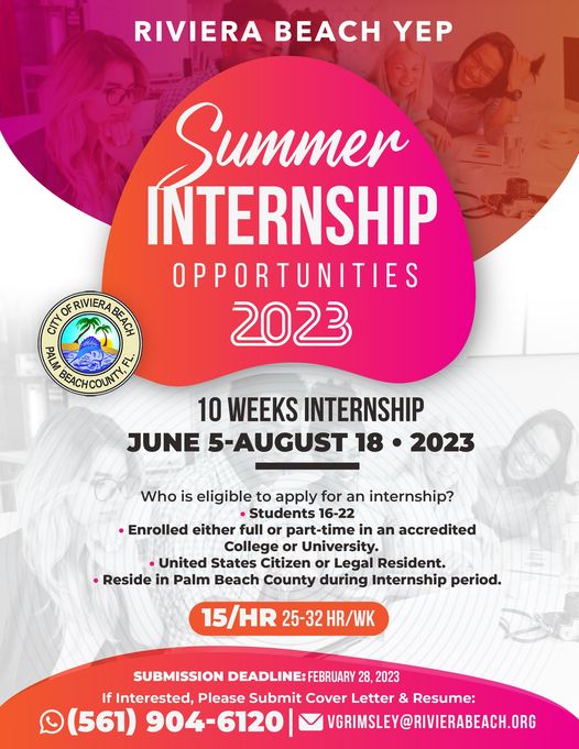 10 WEEKS INTERNSHIP JUNE 5-AUGUST 18 • 2023 Who is eligible to apply for an internship? • Students 16-22 • Enrolled either full or part-time in an accredited College or University. • United States Citizen or Legal Resident. • Reside in Palm Beach County during Internship period.