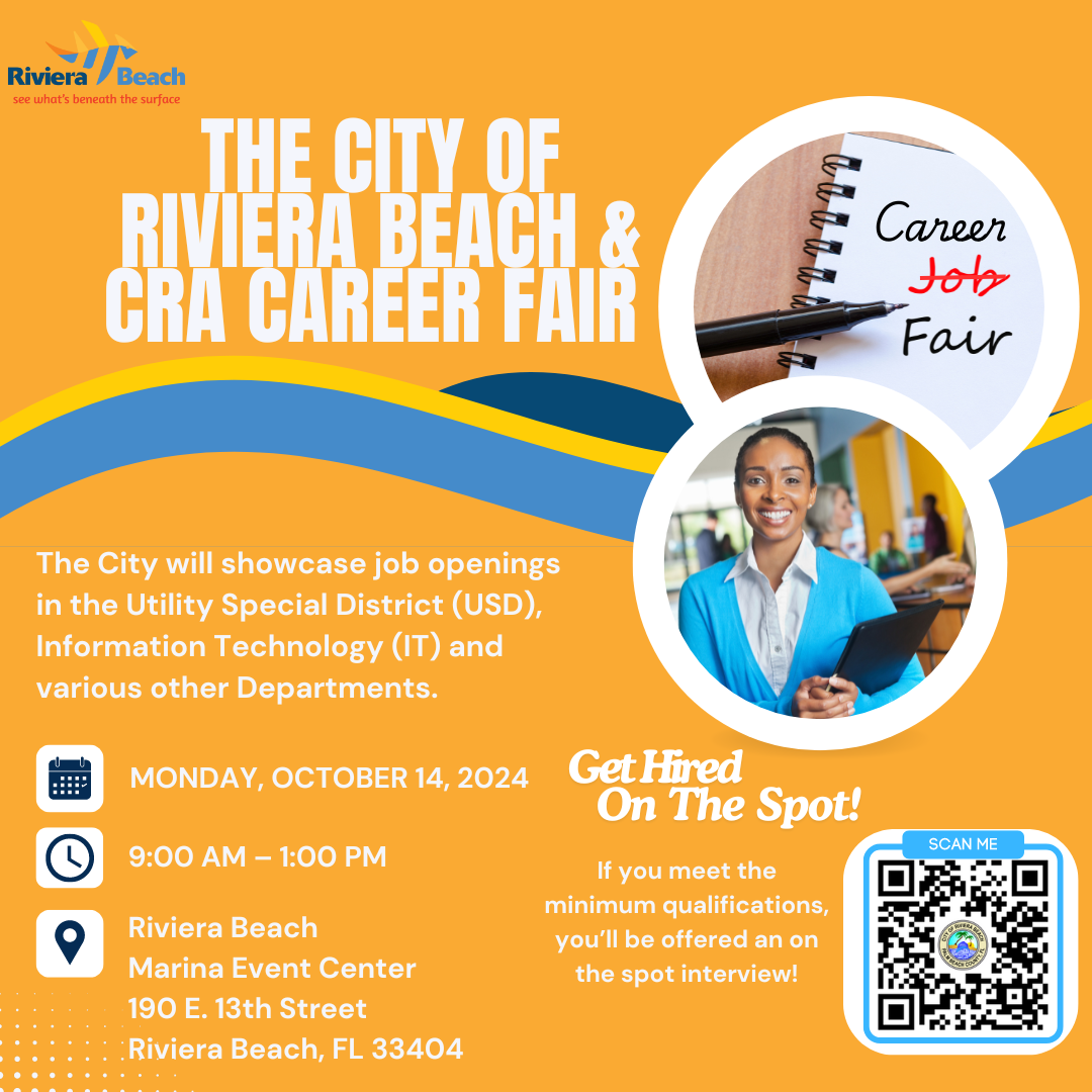 "City of Riviera Beach and Community Redevelopment Agency to Host Exciting Career Fair RIVIERA BEACH, FL. (September 16, 2024) – The City of Riviera Beach and the Riviera Beach Community Redevelopment Agency (CRA) are thrilled to invite job seekers to a vibrant Career Fair on Monday, October 14, 2024, from 9:00 am to 1:00 pm at the Riviera Beach Village Event Center. This event will feature a diverse array of employment opportunities across multiple departments, including Public Works, Utility Special District, Parks & Recreation, Information Technology, and many more. Job seekers are encouraged to take advantage of this opportunity by applying online prior to the job fair. By visiting https://rivierabch.applicantpro.com/jobs/, applicants can explore available positions and set themselves up for success in securing an interview for their desired role. We’re excited to welcome talented individuals to explore the rewarding career opportunities here in Riviera Beach,” states Human Resources Director, Tennille DeCoste. “Our city thrives on the dedication and innovation of our employees, and this career fair is a chance for us to connect with those who want to make a difference in their community while growing their careers. Whether you're experienced or just starting, we have a place for you to contribute and thrive.” Join us at the Riviera Beach Marina Village Event Center—your future career is just around the corner! For media inquiries and more information, please contact: Brittany Collins Public Information Officer Bcollins@rivierabeach.org C: 561-371-1533" "City of Riviera Beach and Community Redevelopment Agency to Host Exciting Career Fair RIVIERA BEACH, FL. (September 16, 2024) – The City of Riviera Beach and the Riviera Beach Community Redevelopment Agency (CRA) are thrilled to invite job seekers to a vibrant Career Fair on Monday, October 14, 2024, from 9:00 am to 1:00 pm at the Riviera Beach Village Event Center. This event will feature a diverse array of employment opportunities across multiple departments, including Public Works, Utility Special District, Parks & Recreation, Information Technology, and many more. Job seekers are encouraged to take advantage of this opportunity by applying online prior to the job fair. By visiting https://rivierabch.applicantpro.com/jobs/, applicants can explore available positions and set themselves up for success in securing an interview for their desired role. We’re excited to welcome talented individuals to explore the rewarding career opportunities here in Riviera Beach,” states Human Resources Director, Tennille DeCoste. “Our city thrives on the dedication and innovation of our employees, and this career fair is a chance for us to connect with those who want to make a difference in their community while growing their careers. Whether you're experienced or just starting, we have a place for you to contribute and thrive.” Join us at the Riviera Beach Marina Village Event Center—your future career is just around the corner! For media inquiries and more information, please contact: Brittany Collins Public Information Officer Bcollins@rivierabeach.org C: 561-371-1533"