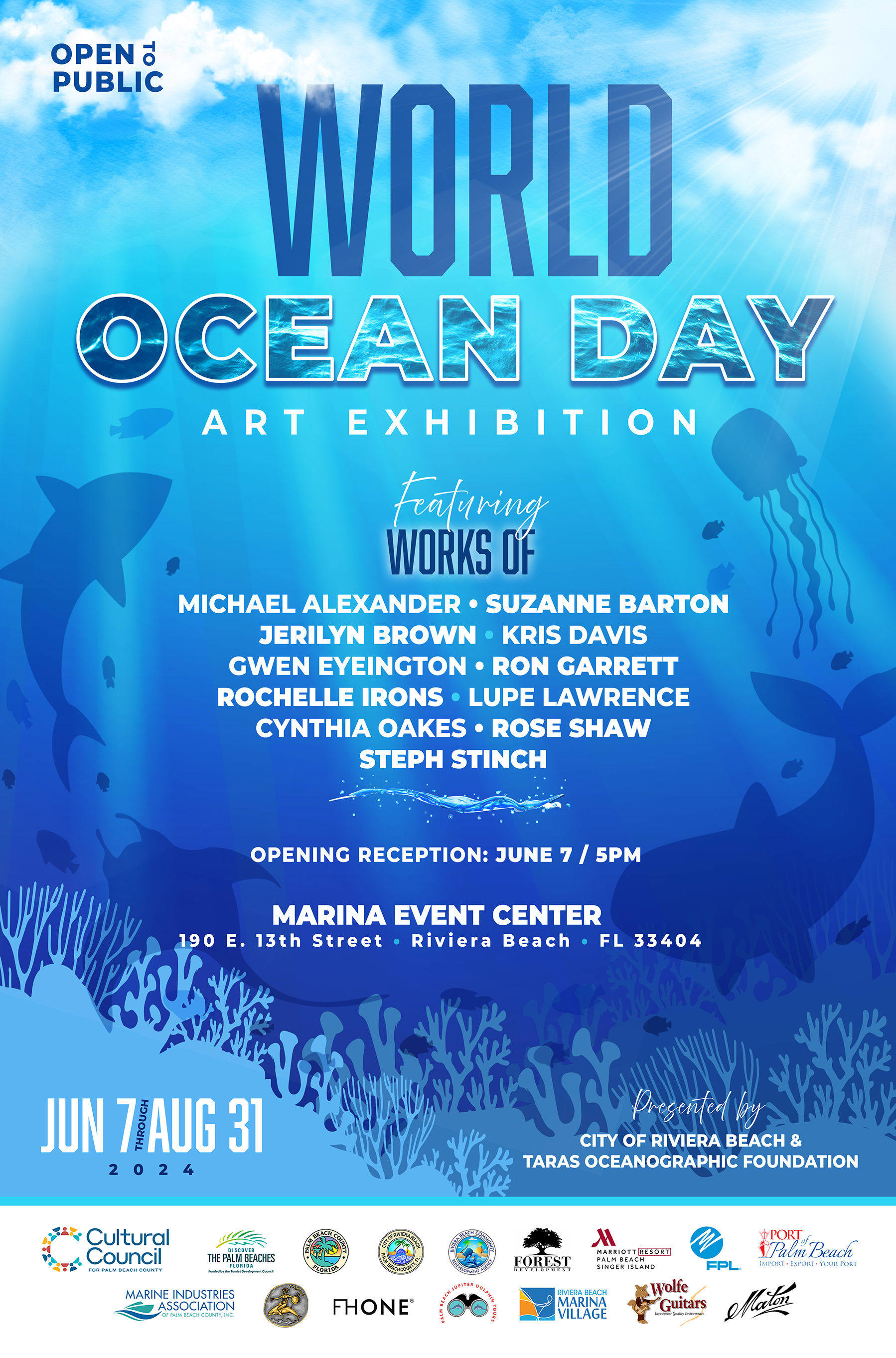 WORLD OCEAN DAY ART EXHIBITION Featuring WORKS OF MICHAEL ALEXANDER • SUZANNE BARTON JERILYN BROWN • KRIS DAVIS GWEN EYEINGTON • RON GARRETT ROCHELLE IRONS • LUPE LAWRENCE CYNTHIA OAKES • ROSE SHAW STEPH STINCH OPENING RECEPTION: JUNE 7 / 5PM MARINA EVENT CENTER 190 E. 13th Street • Riviera Beach • FL 33404 JUN 7 AUG 31 2 2 4 CITY OF RIVIERA BEACH & TARAS OCEANOGRAPHIC FOUNDATION