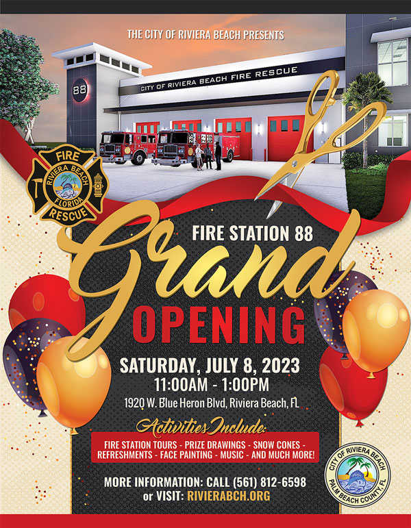 ATTENTION RIVIERA BEACH The City of Riviera Beach will host a Grand Opening Ceremony for Riviera Beach Fire Station 88 (eighty-eight) on Saturday, July 8, 2023, at 11:00 am, located at 1920 West Blue Heron Boulevard, Riviera Beach, Florida 33404.