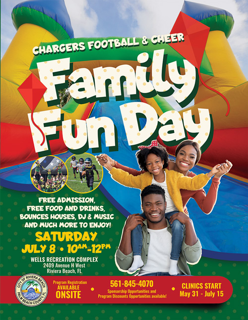 CHARGERS FOOTBALL & CHEER Family Eún Day FREE ADMISSION, • FREE FOOD AND DRINKS, • BOUNCES HOUSES, DJ & MUSIC AND MUCH MORE TO ENJOY! SATURDAY JULY 8 • 10AM_12PM WELLS RECREATION COMPLEX 2409 Avenue H West • Riviera Beach. FL OF RIVERSES Program Registration AVAILABLE ONSITE 561-845-4070 CLINICS START Sponsorship Opportunities and Program Discounts Opportunities available! May 31 - July 15