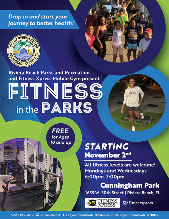 Riviera Beach Parks and Recreation and Fitness Xpress Mobile Gym present FITNESS in the PARKS FREE for Ages 10 and up STARTING November 2nd All fitness levels are welcome! Mondays and Wednesdays 6:00pm-7:00pm Cunningham Park 1655 W. 30th Street | Riviera Beach, FL