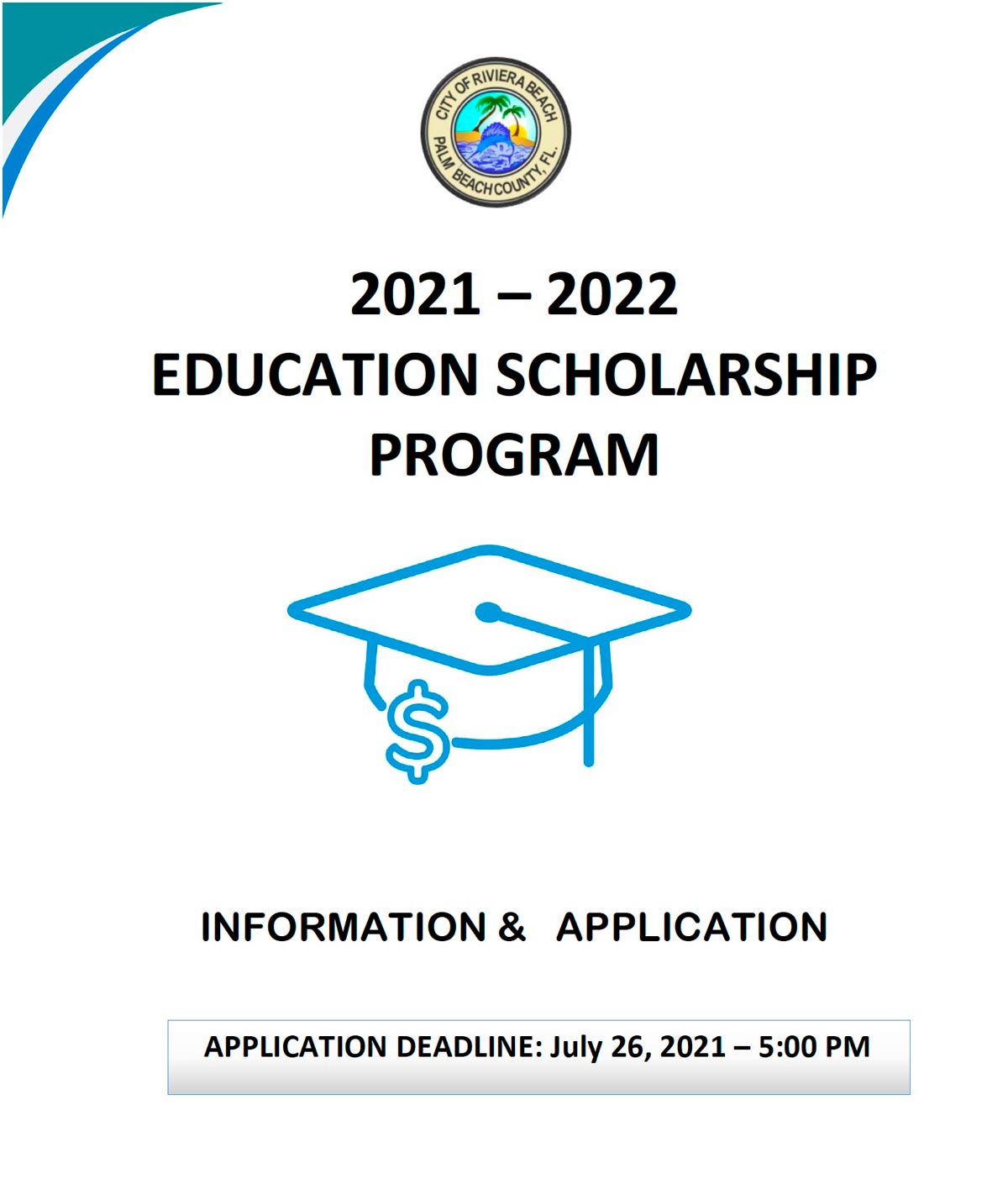 Return Completed Application In A Sealed Envelope   Via Mail To: Riviera Beach Education Advisory Committee Attn: Scholarship Review Team P.O. Box Drawer 10682 Riviera Beach, Florida 33419   In Person To: City Manager’s Office Attn: Scholarship Review Team 1481 West 15th Street Riviera Beach, Florida 33404   NOTE: Applications received AFTER 5:00 PM on July 26, 2021, WILL NOT be considered.   If additional Information is needed, call (561) 812-6592 Monday – Friday 9:00 AM to 4:00 PM